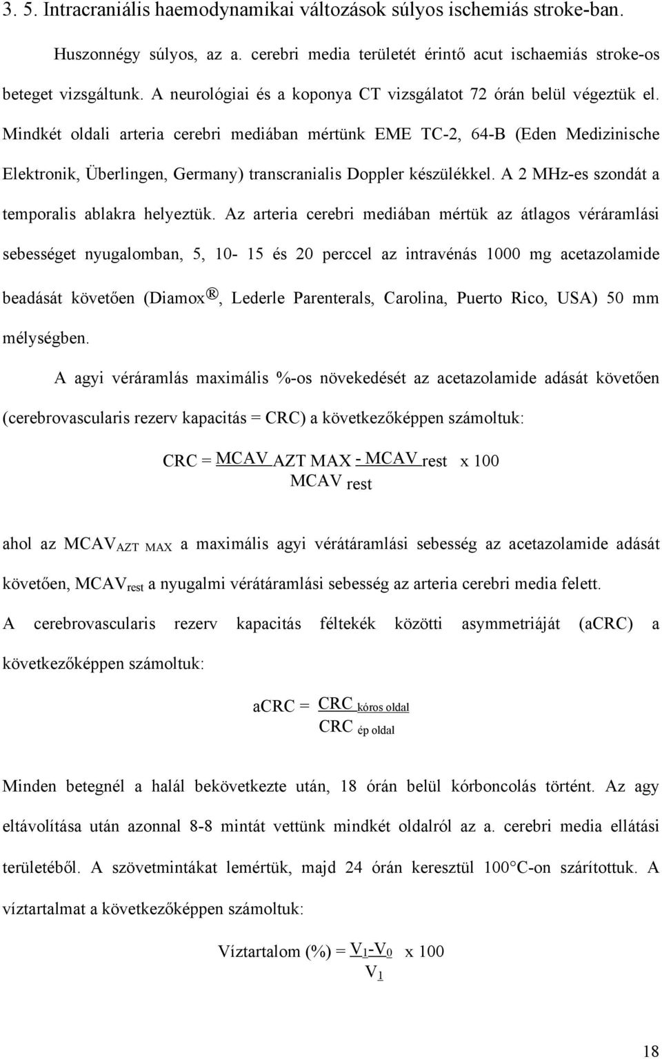 Mindkét oldali arteria cerebri mediában mértünk EME TC-2, 64-B (Eden Medizinische Elektronik, Überlingen, Germany) transcranialis Doppler készülékkel.