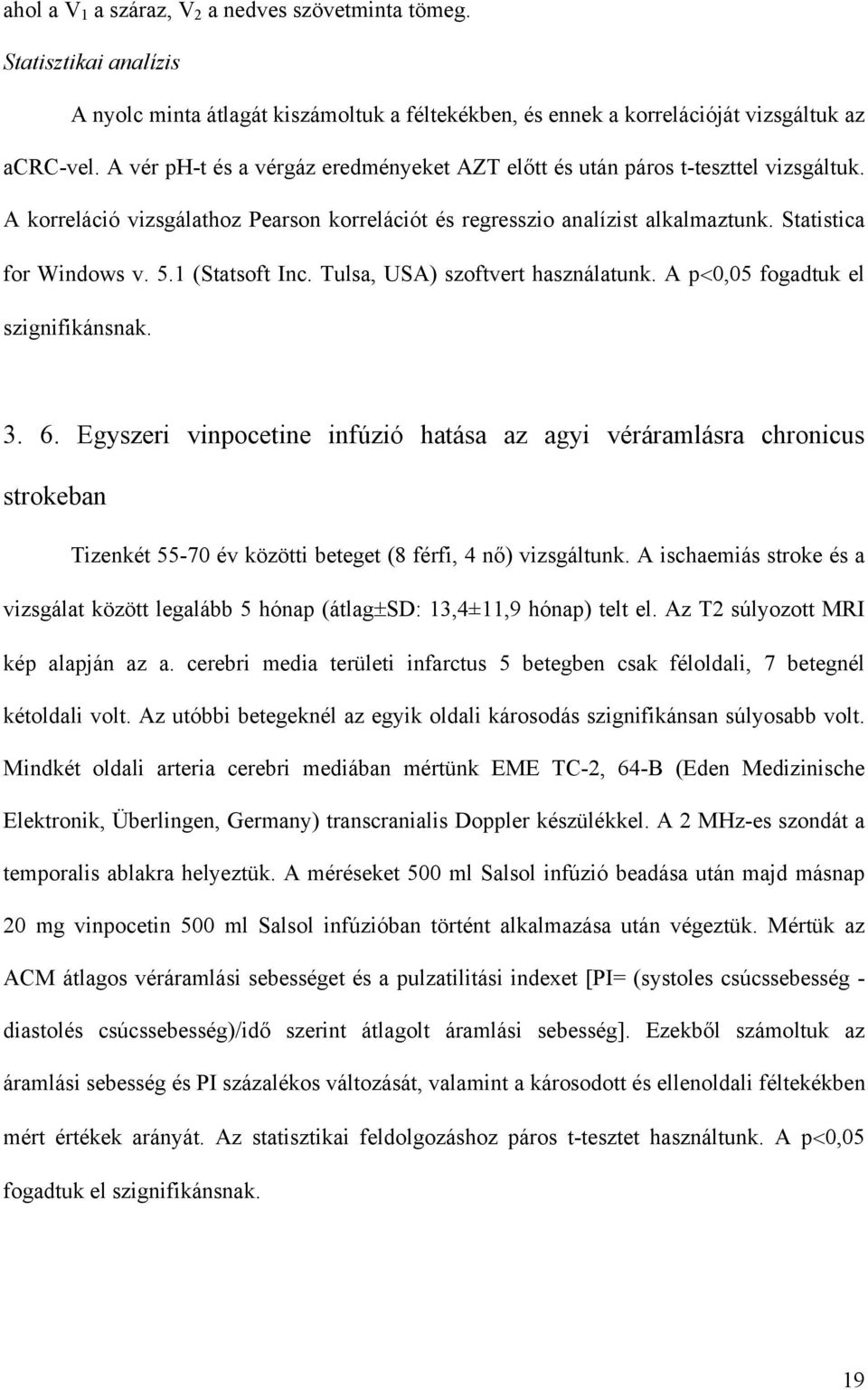 1 (Statsoft Inc. Tulsa, USA) szoftvert használatunk. A p 0,05 fogadtuk el szignifikánsnak. 3. 6.