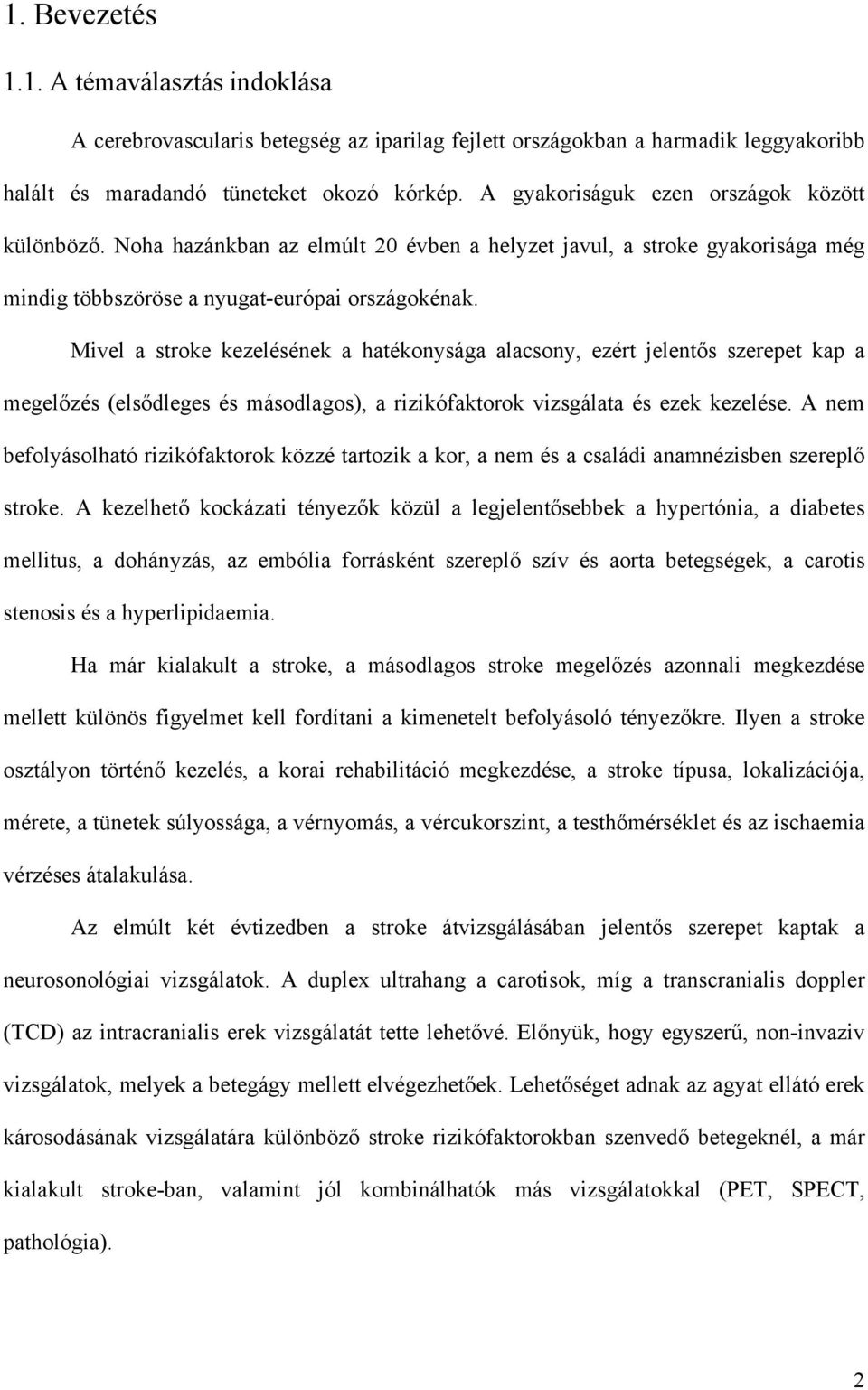 Mivel a stroke kezelésének a hatékonysága alacsony, ezért jelent s szerepet kap a megel zés (els dleges és másodlagos), a rizikófaktorok vizsgálata és ezek kezelése.