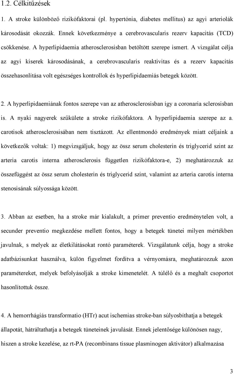 A vizsgálat célja az agyi kiserek károsodásának, a cerebrovascularis reaktivitas és a rezerv kapacitás összehasonlítása volt egészséges kontrollok és hyperlipidaemiás betegek között. 2.