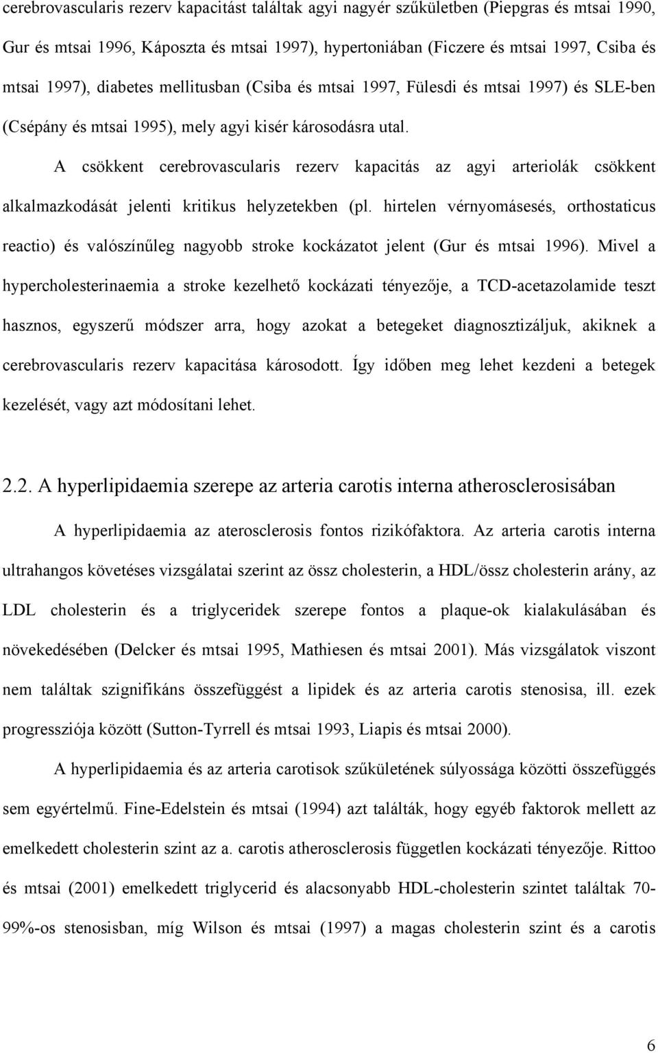 A csökkent cerebrovascularis rezerv kapacitás az agyi arteriolák csökkent alkalmazkodását jelenti kritikus helyzetekben (pl.