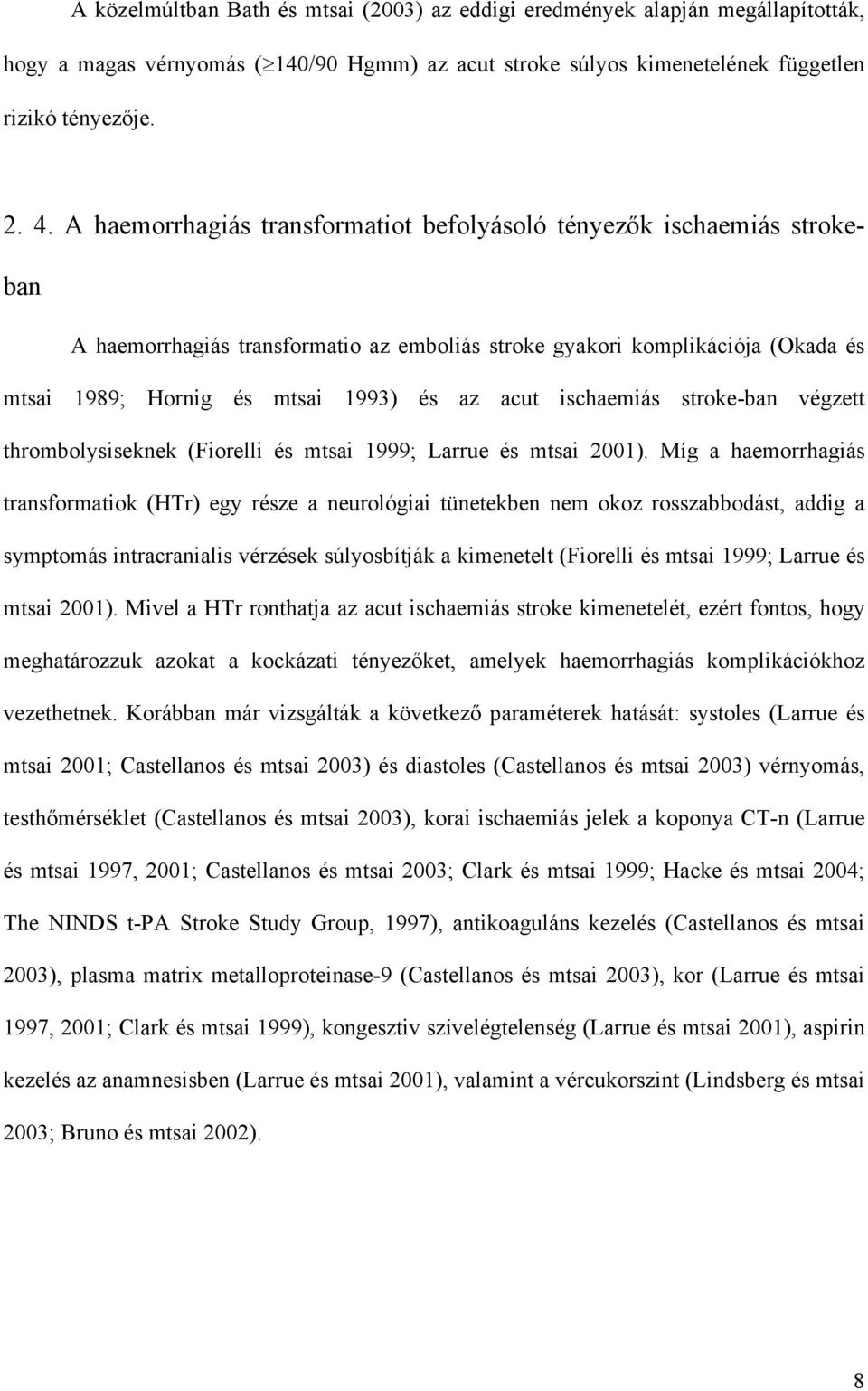 ischaemiás stroke-ban végzett thrombolysiseknek (Fiorelli és mtsai 1999; Larrue és mtsai 2001).