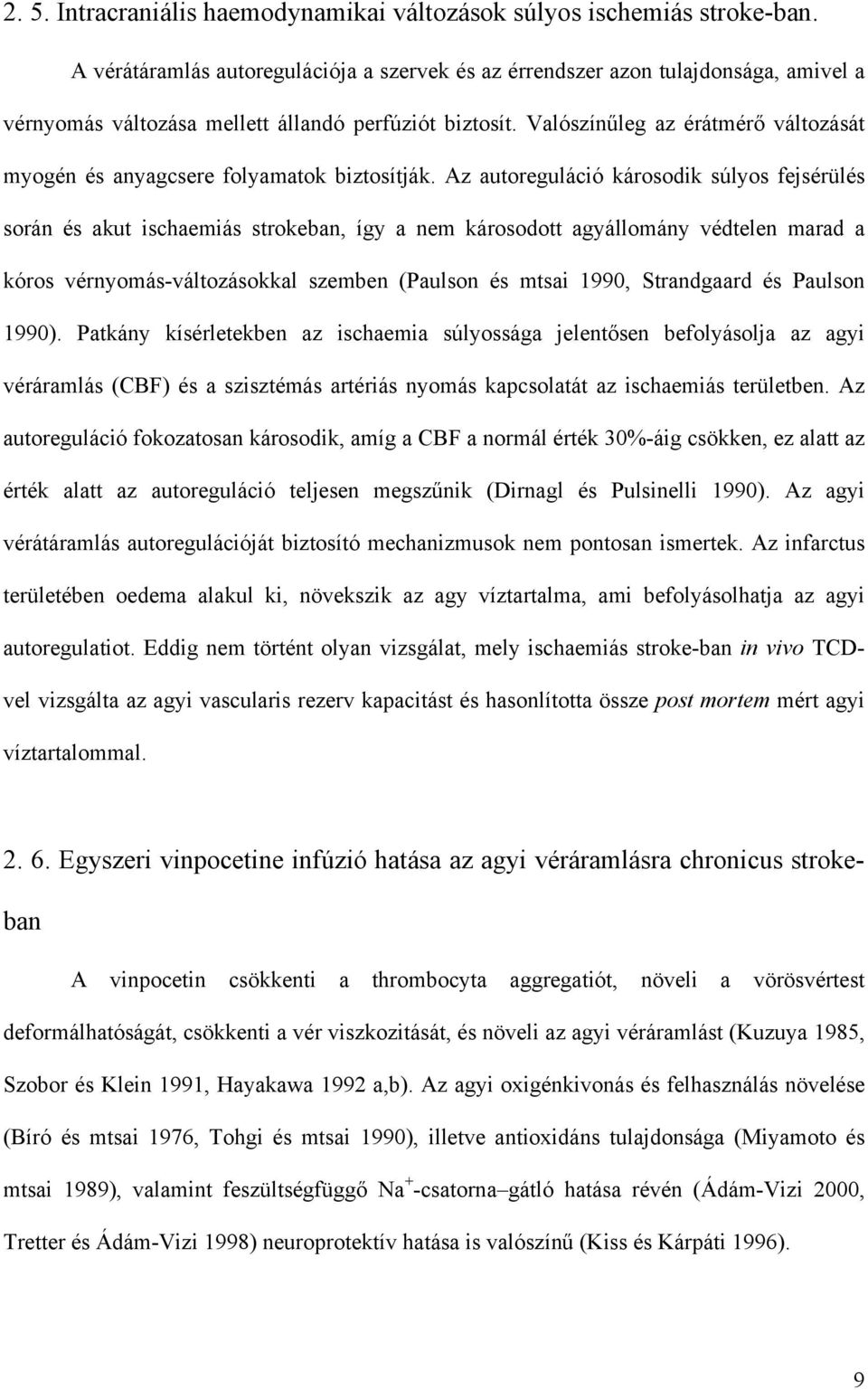 Valószín leg az érátmér változását myogén és anyagcsere folyamatok biztosítják.