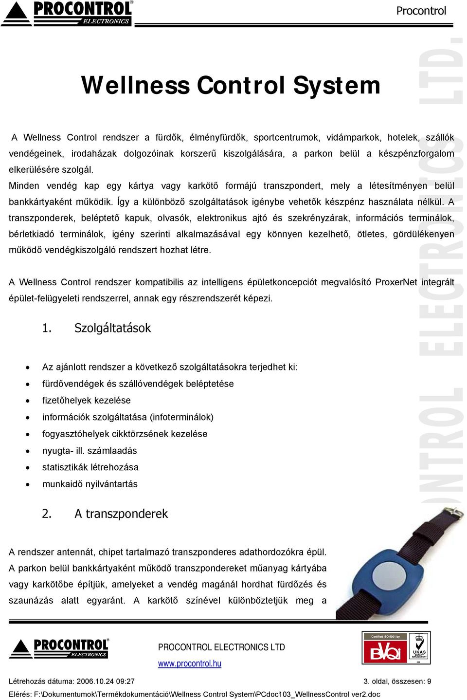 Így a különböző szolgáltatások igénybe vehetők készpénz használata nélkül.