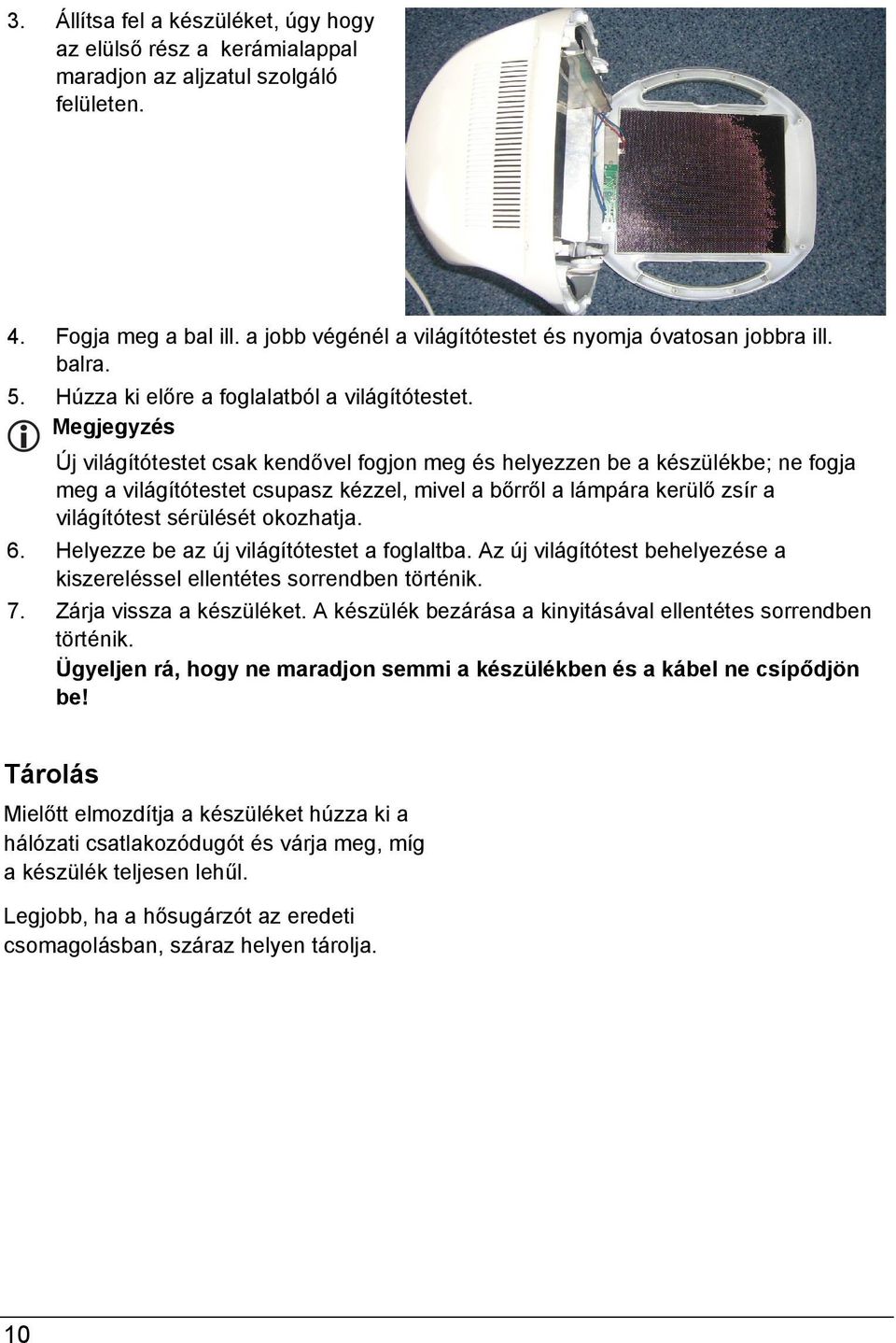 Megjegyzés Új világítótestet csak kendővel fogjon meg és helyezzen be a készülékbe; ne fogja meg a világítótestet csupasz kézzel, mivel a bőrről a lámpára kerülő zsír a világítótest sérülését
