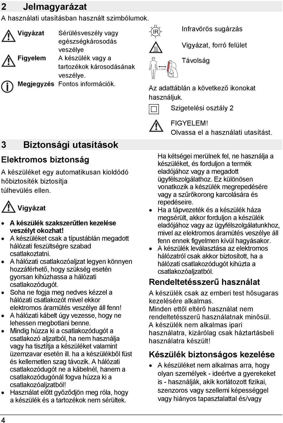 Szigetelési osztály 2 3 Biztonsági utasítások Elektromos biztonság A készüléket egy automatikusan kioldódó hőbiztosíték biztosítja túlhevülés ellen. A készülék szakszerűtlen kezelése veszélyt okozhat!