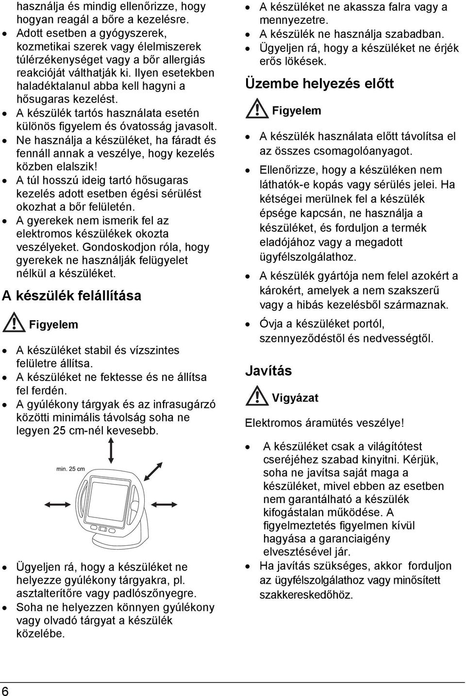 Ne használja a készüléket, ha fáradt és fennáll annak a veszélye, hogy kezelés közben elalszik! A túl hosszú ideig tartó hősugaras kezelés adott esetben égési sérülést okozhat a bőr felületén.