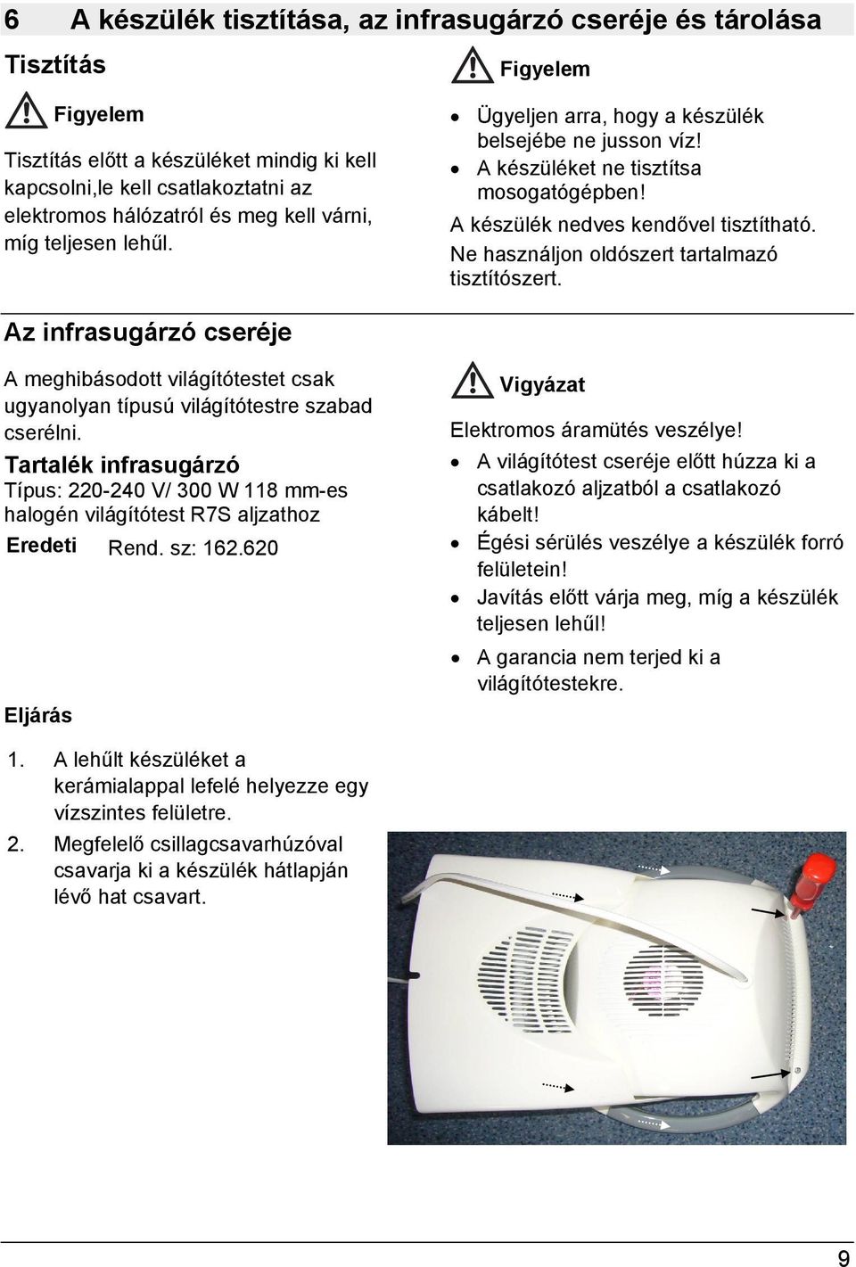 Ne használjon oldószert tartalmazó tisztítószert. Az infrasugárzó cseréje A meghibásodott világítótestet csak ugyanolyan típusú világítótestre szabad cserélni.