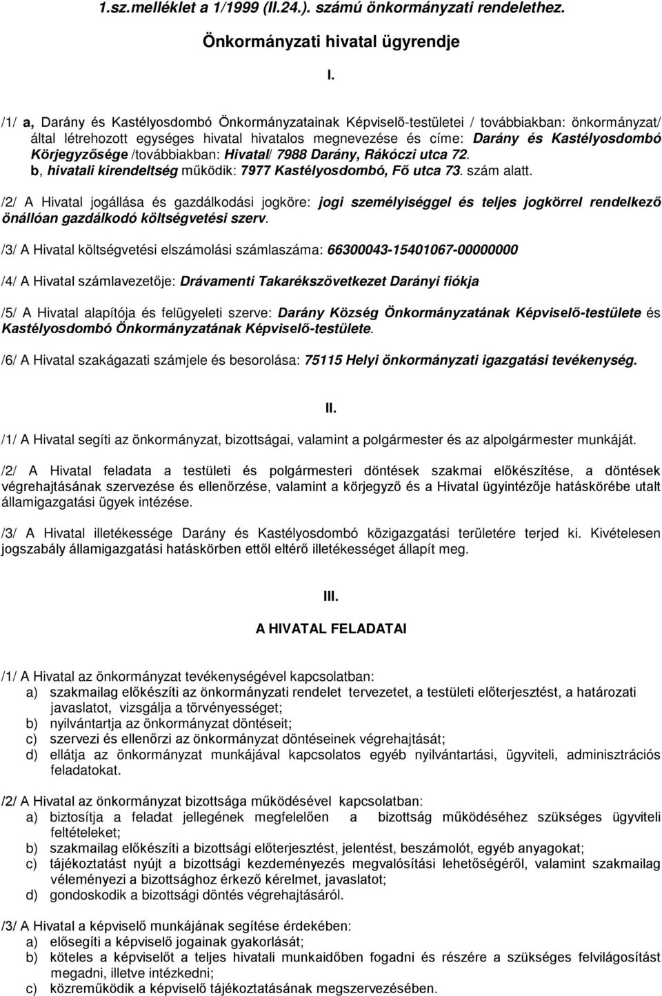 Körjegyzősége /továbbiakban: Hivatal/ 7988 Darány, Rákóczi utca 72. b, hivatali kirendeltség működik: 7977 Kastélyosdombó, Fő utca 73. szám alatt.