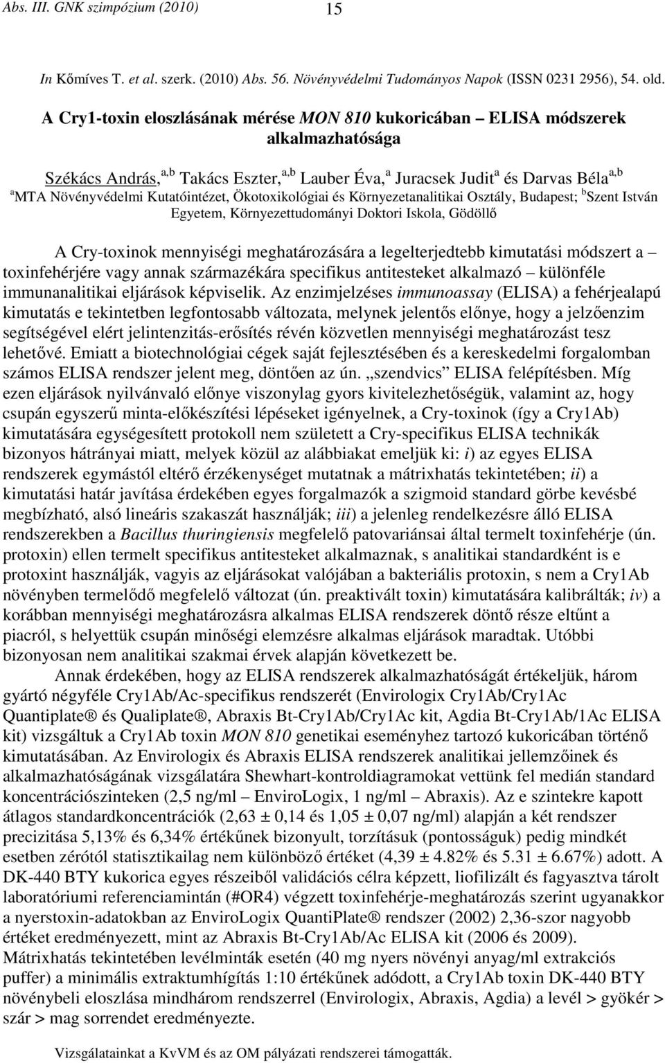 Kutatóintézet, Ökotoxikológiai és Környezetanalitikai Osztály, Budapest; b Szent István Egyetem, Környezettudományi Doktori Iskola, Gödöllő A Cry-toxinok mennyiségi meghatározására a legelterjedtebb