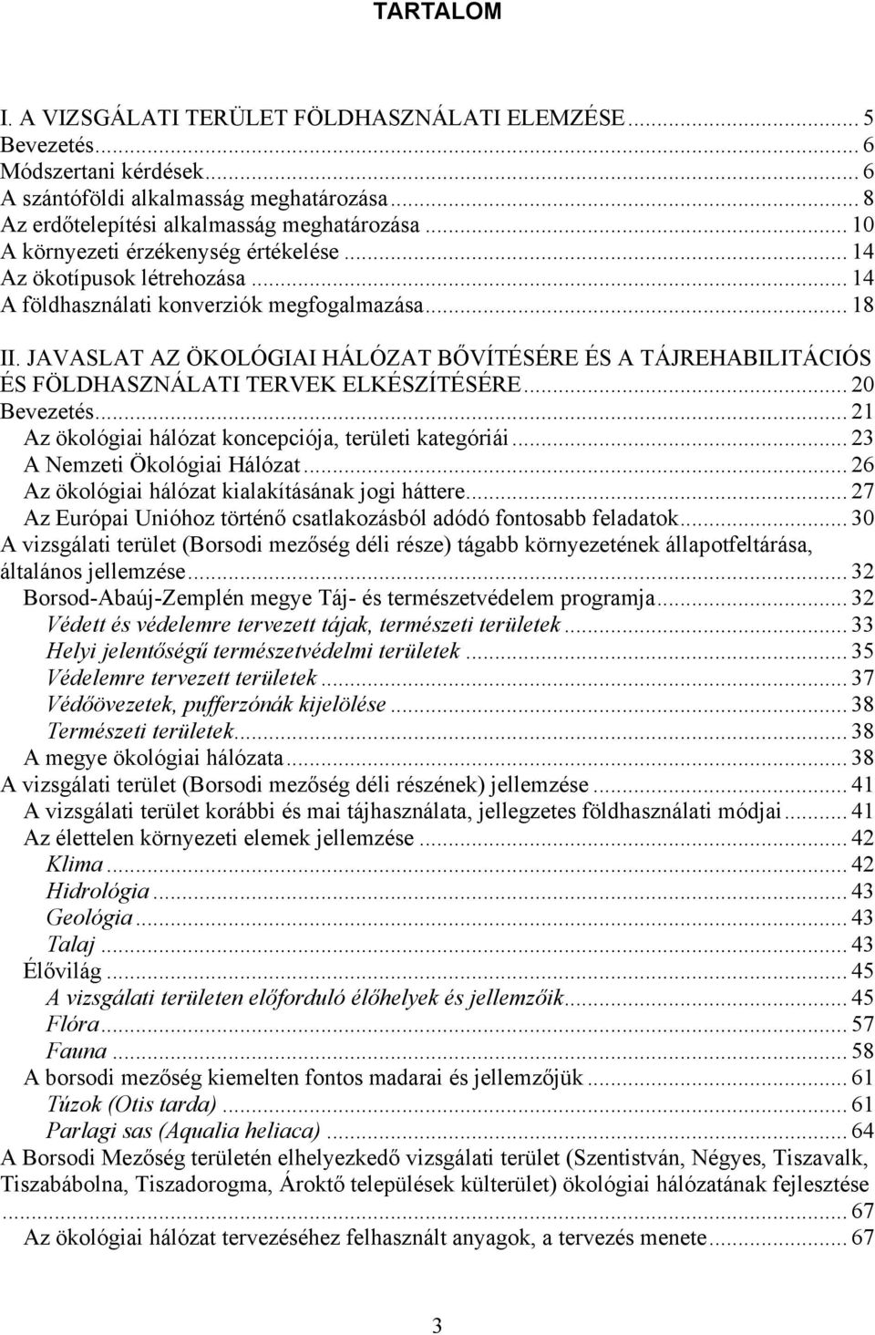 JAVASLAT AZ ÖKOLÓGIAI HÁLÓZAT BŐVÍTÉSÉRE ÉS A TÁJREHABILITÁCIÓS ÉS FÖLDHASZNÁLATI TERVEK ELKÉSZÍTÉSÉRE... 20 Bevezetés... 21 Az ökológiai hálózat koncepciója, területi kategóriái.