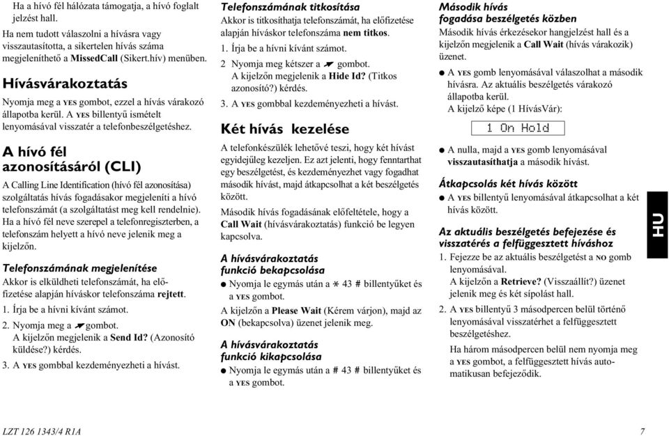 A hívó fél azonosításáról (CLI) A Calling Line Identification (hívó fél azonosítása) szolgáltatás hívás fogadásakor megjeleníti a hívó telefonszámát (a szolgáltatást meg kell rendelnie).