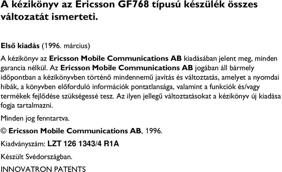 Az Ericsson Mobile Communications AB jogában áll bármely idõpontban a kézikönyvben történõ mindennemû javítás és változtatás, amelyet a nyomdai hibák, a könyvben