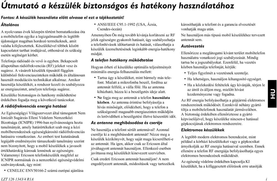 Készülékével többek között kapcsolatot tarthat irodájával, otthonával és szükség esetén segítséget kérhet. Telefonja rádióadó és vevõ is egyben.