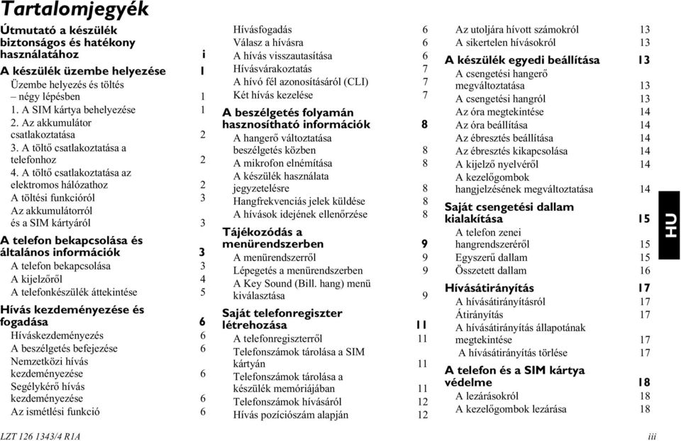 A töltõ csatlakoztatása az elektromos hálózathoz 2 A töltési funkcióról 3 Az akkumulátorról és a SIM kártyáról 3 A telefon bekapcsolása és általános információk 3 A telefon bekapcsolása 3 A