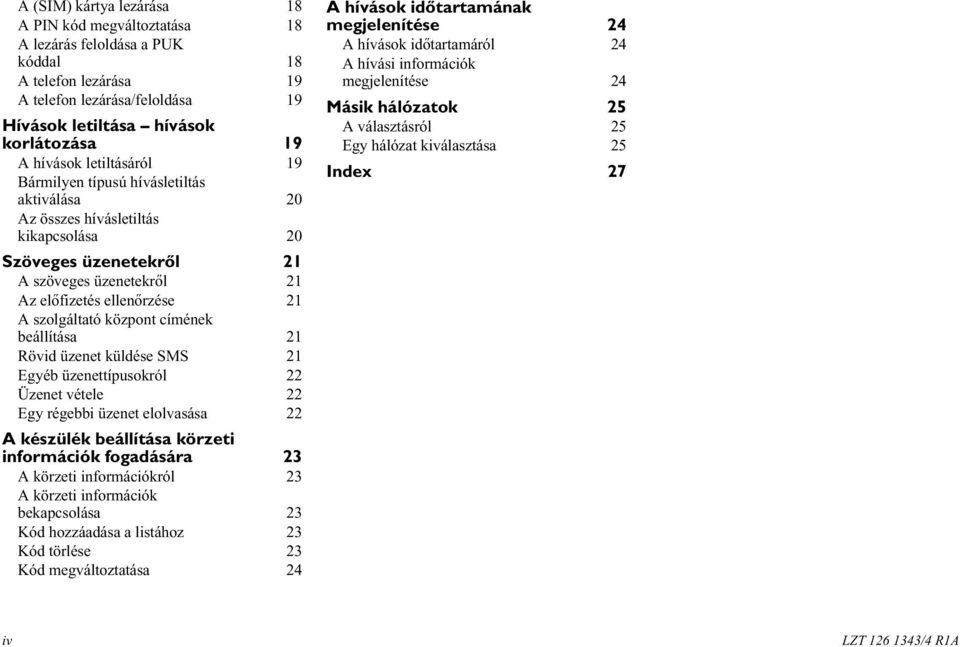 központ címének beállítása 21 Rövid üzenet küldése SMS 21 Egyéb üzenettípusokról 22 Üzenet vétele 22 Egy régebbi üzenet elolvasása 22 A készülék beállítása körzeti információk fogadására 23 A körzeti
