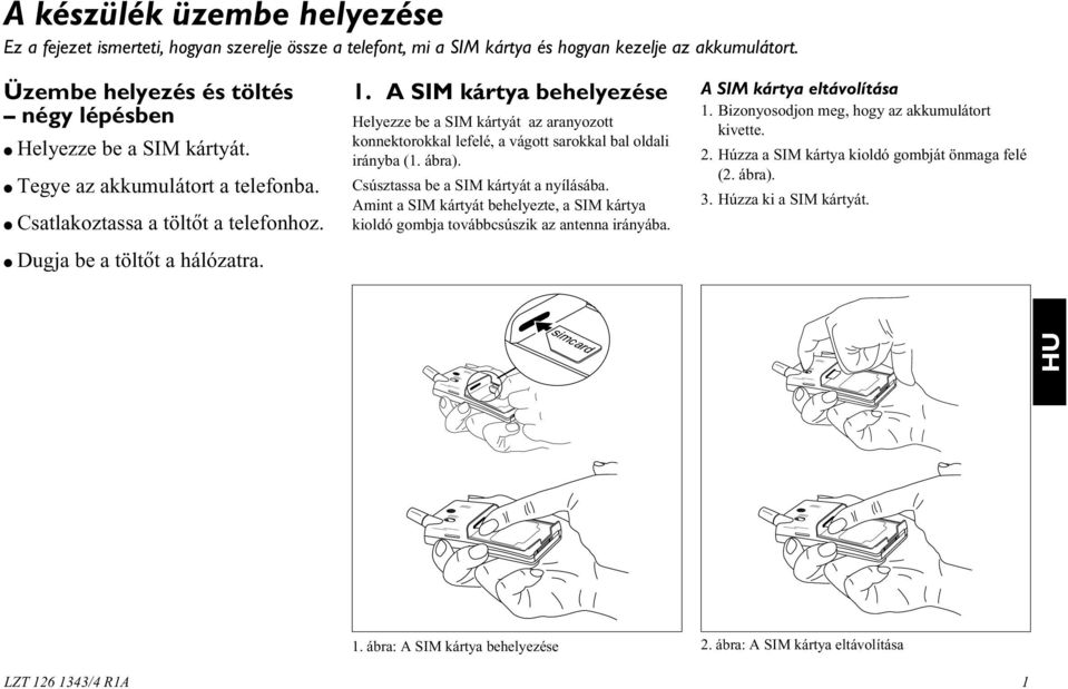 A SIM kártya behelyezése Helyezze be a SIM kártyát az aranyozott konnektorokkal lefelé, a vágott sarokkal bal oldali irányba (1. ábra). Csúsztassa be a SIM kártyát a nyílásába.