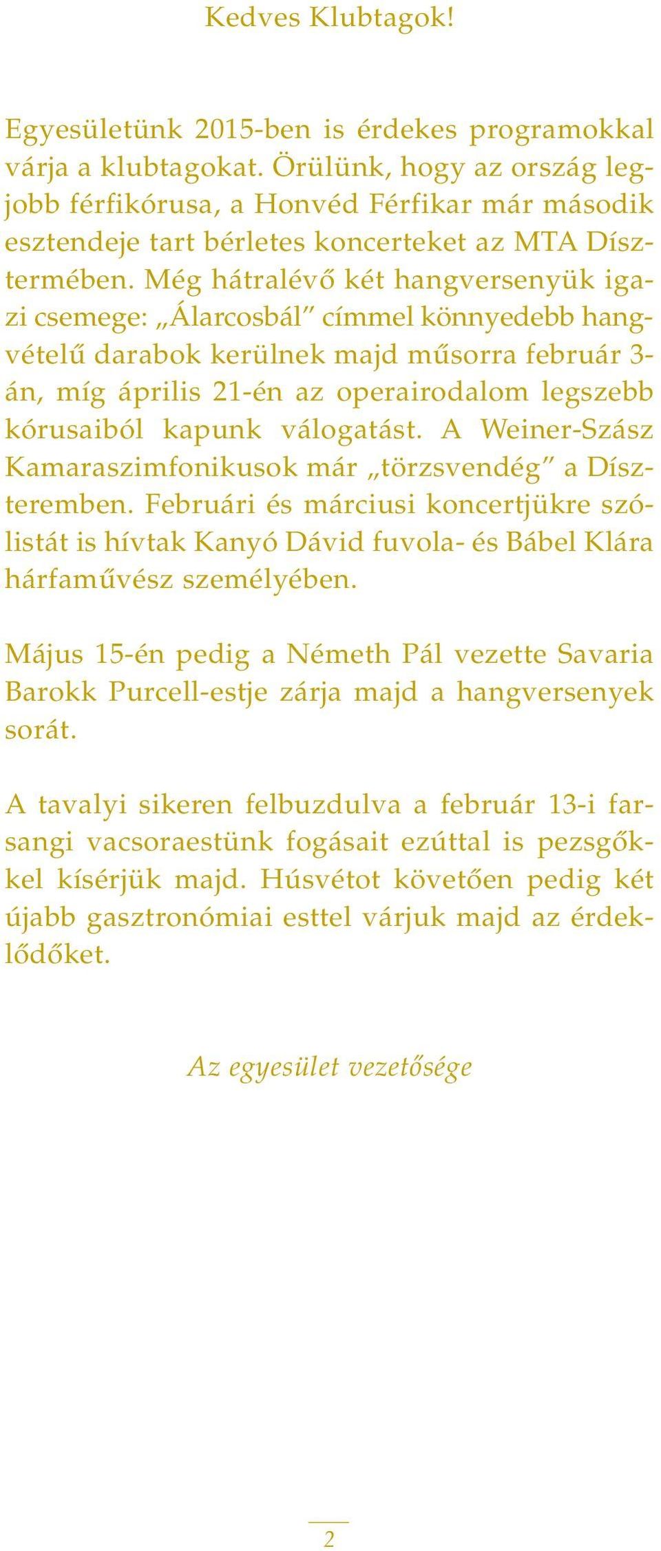 Még hátralévô két hangversenyük igazi csemege: Álarcosbál címmel könnyedebb hangvételû darabok kerülnek majd mûsorra február 3- án, míg április 21-én az operairodalom legszebb kórusaiból kapunk