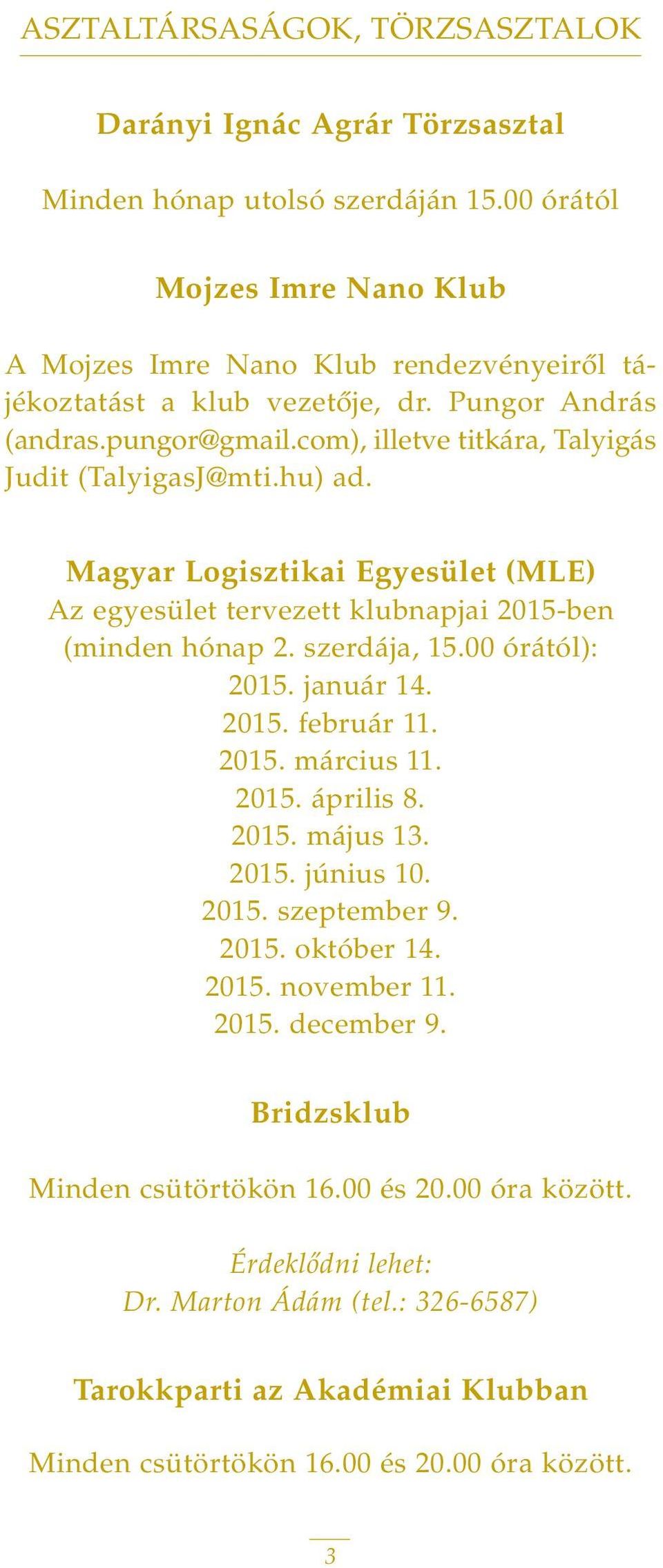 hu) ad. Magyar Logisztikai Egyesület (MLE) Az egyesület tervezett klubnapjai 2015-ben (minden hónap 2. szerdája, 15.00 órától): 2015. január 14. 2015. február 11. 2015. március 11. 2015. április 8.