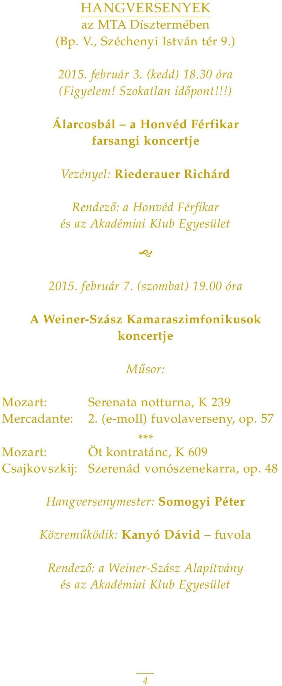 (szombat) 19.00 óra A Weiner-Szász Kamaraszimfonikusok koncertje Mûsor: Mozart: Serenata notturna, K 239 Mercadante: 2. (e-moll) fuvolaverseny, op.