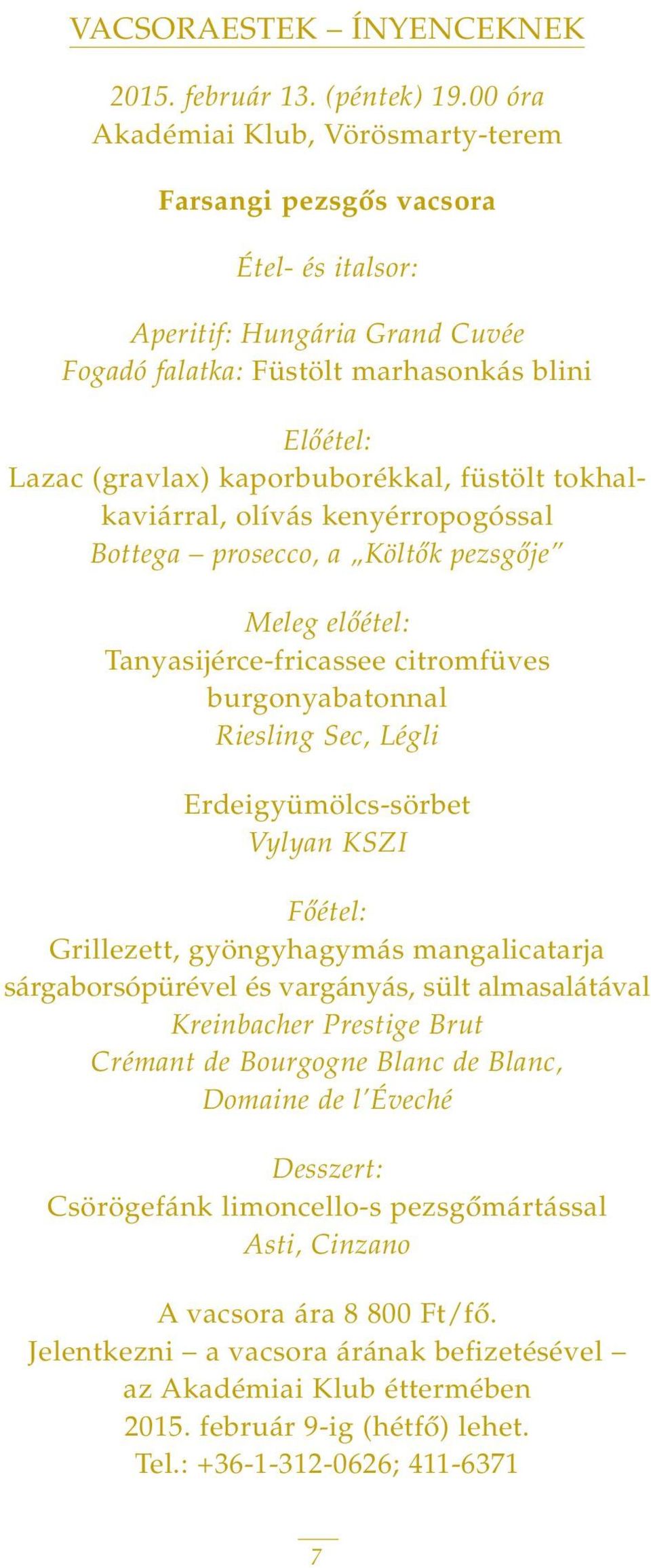 füstölt tokhalkaviárral, olívás kenyérropogóssal Bottega prosecco, a Költôk pezsgôje Meleg elôétel: Tanyasijérce-fricassee citromfüves burgonyabatonnal Riesling Sec, Légli Erdeigyümölcs-sörbet Vylyan