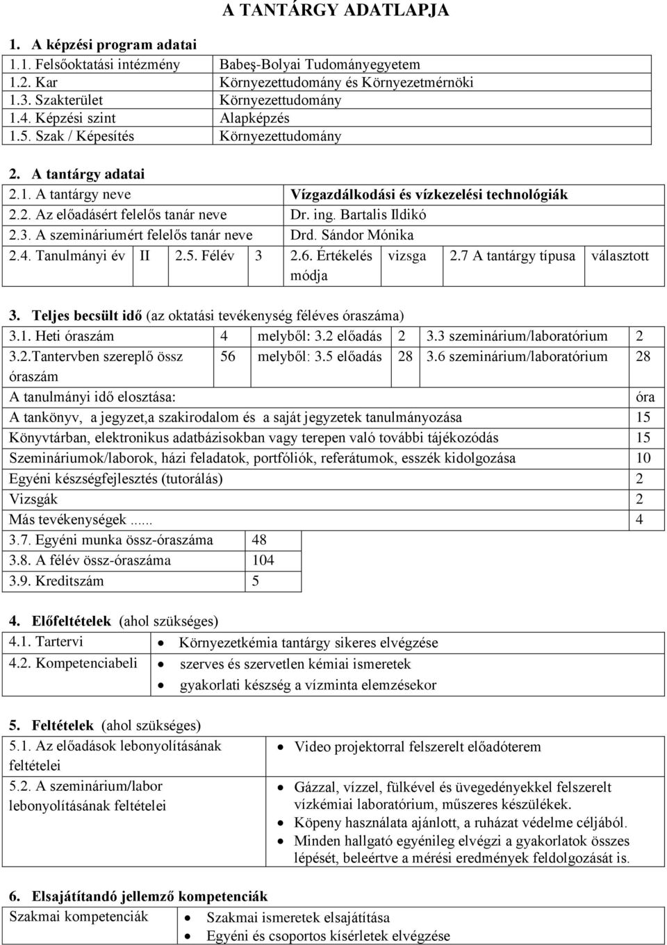 Bartalis Ildikó 2.3. A szemináriumért felelős tanár neve Drd. Sándor Mónika 2.4. Tanulmányi év II 2.5. Félév 3 2.6. Értékelés módja vizsga 2.7 A tantárgy típusa választott 3.