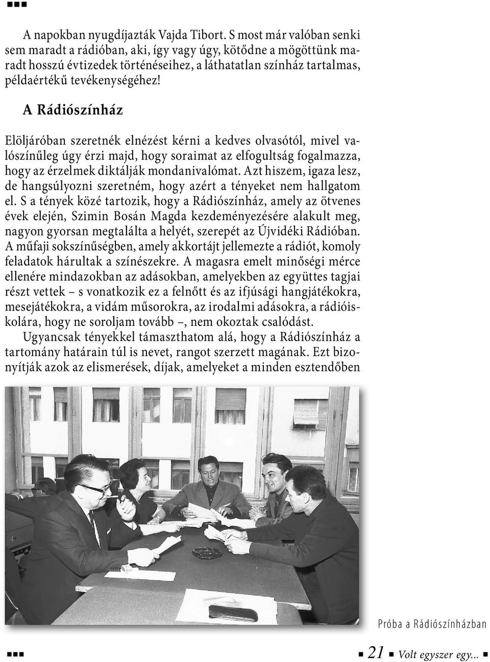 A Rádiószínház Elöljáróban szeretnék elnézést kérni a kedves olvasótól, mivel valószínűleg úgy érzi majd, hogy soraimat az elfogultság fogalmazza, hogy az érzelmek diktálják mondanivalómat.