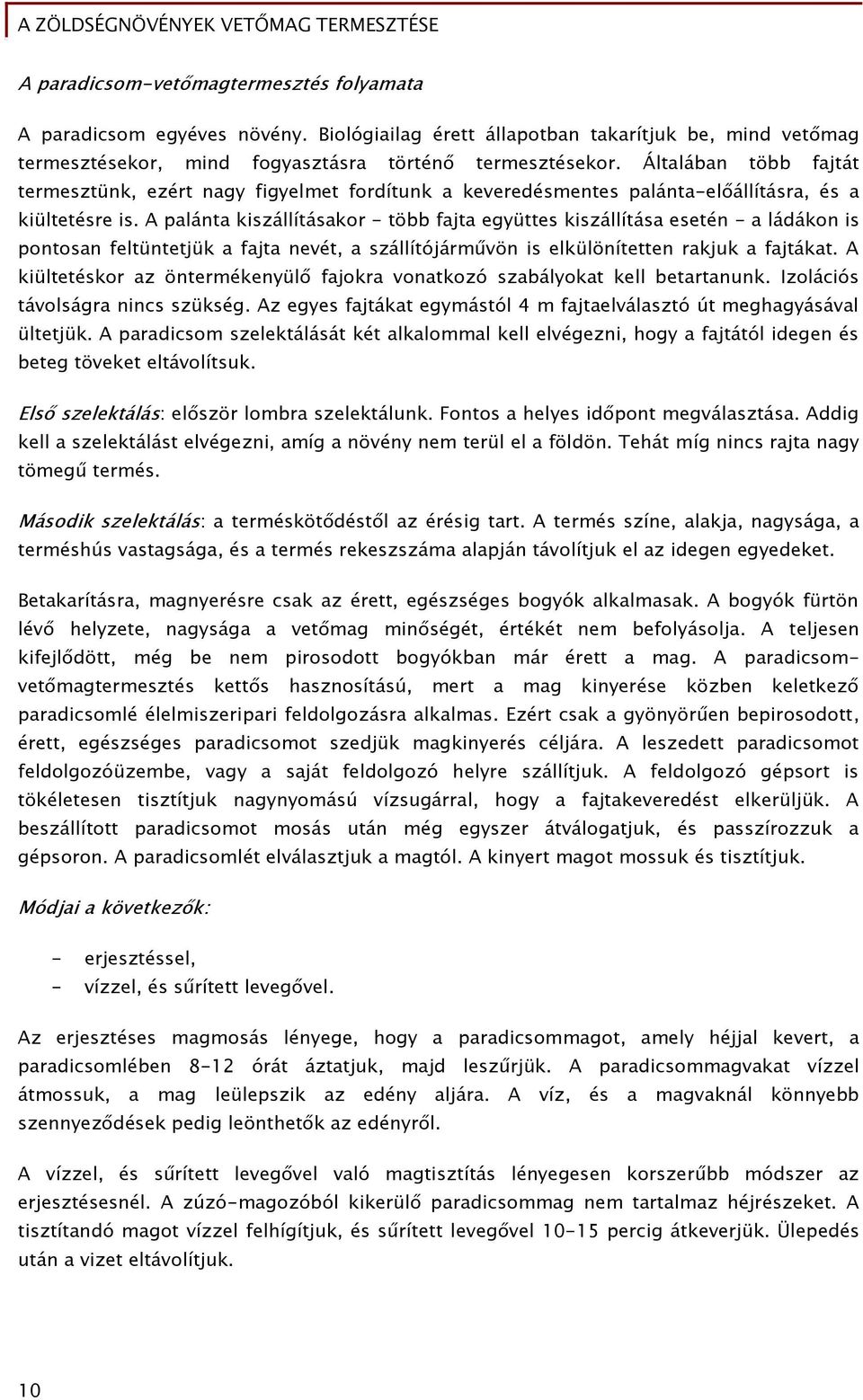 A palánta kiszállításakor - több fajta együttes kiszállítása esetén - a ládákon is pontosan feltüntetjük a fajta nevét, a szállítójárművön is elkülönítetten rakjuk a fajtákat.