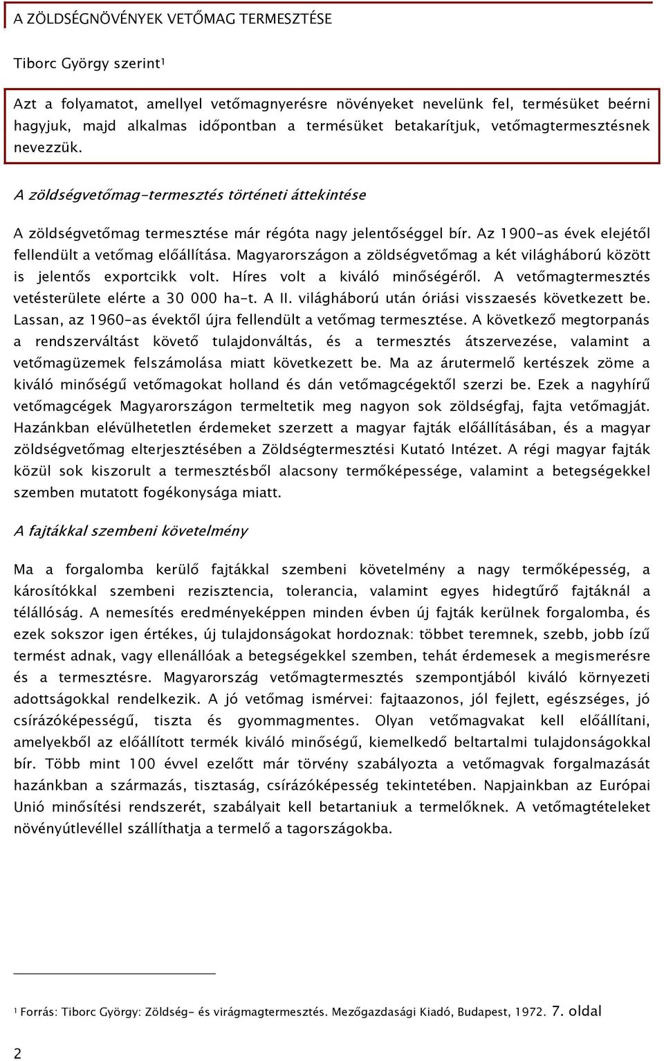 Magyarországon a zöldségvetőmag a két világháború között is jelentős exportcikk volt. Híres volt a kiváló minőségéről. A vetőmagtermesztés vetésterülete elérte a 30 000 ha-t. A II.