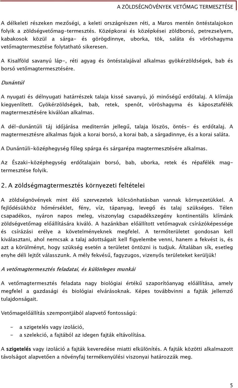 A Kisalföld savanyú láp-, réti agyag és öntéstalajával alkalmas gyökérzöldségek, bab és borsó vetőmagtermesztésére.