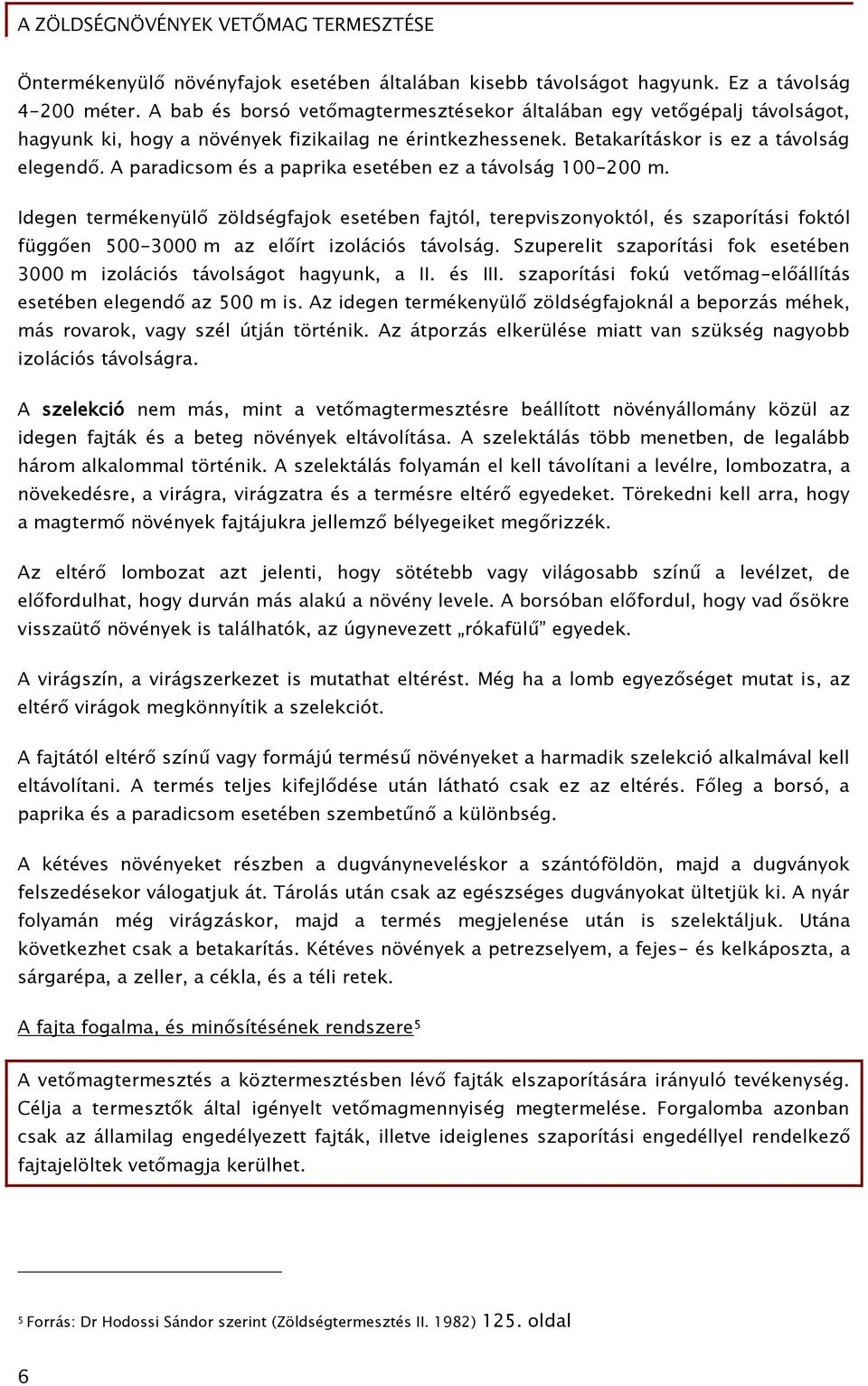 A paradicsom és a paprika esetében ez a távolság 100-200 m. Idegen termékenyülő zöldségfajok esetében fajtól, terepviszonyoktól, és szaporítási foktól függően 500-3000 m az előírt izolációs távolság.