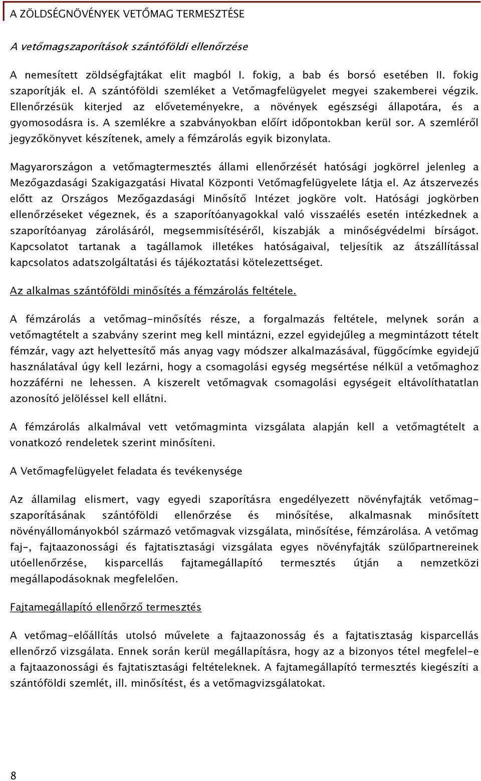 A szemlékre a szabványokban előírt időpontokban kerül sor. A szemléről jegyzőkönyvet készítenek, amely a fémzárolás egyik bizonylata.