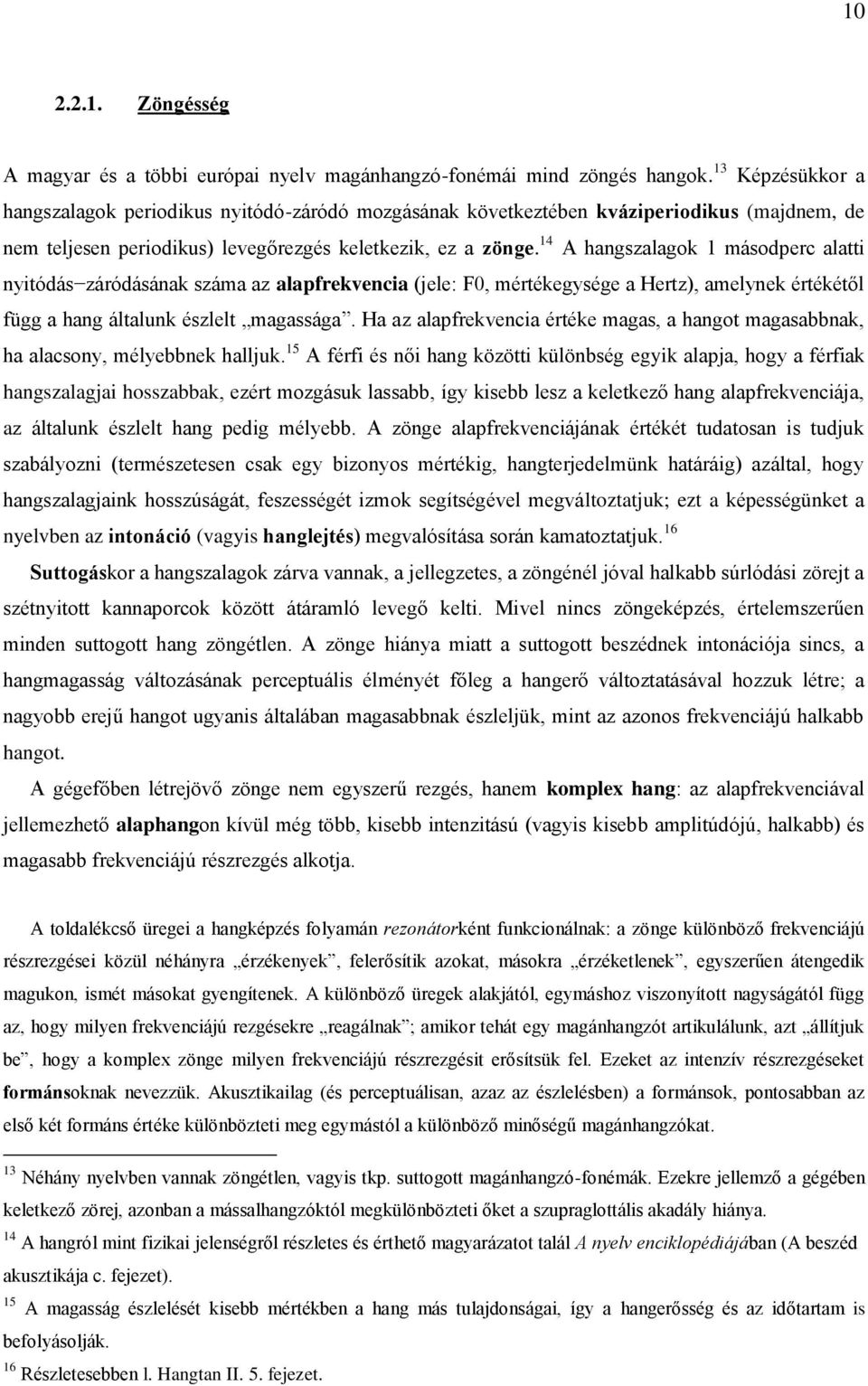 14 A hangszalagok 1 másodperc alatti nyitódás záródásának száma az alapfrekvencia (jele: F0, mértékegysége a Hertz), amelynek értékétől függ a hang általunk észlelt magassága.