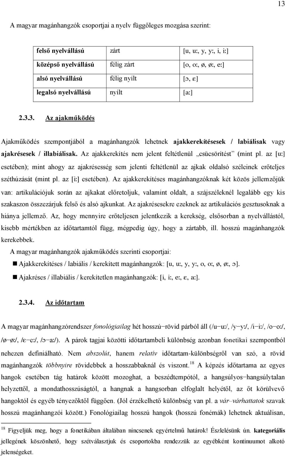 Az ajakkerekítés nem jelent feltétlenül csücsörítést (mint pl. az [u:] esetében); mint ahogy az ajakrésesség sem jelenti feltétlenül az ajkak oldalsó széleinek erőteljes széthúzását (mint pl.