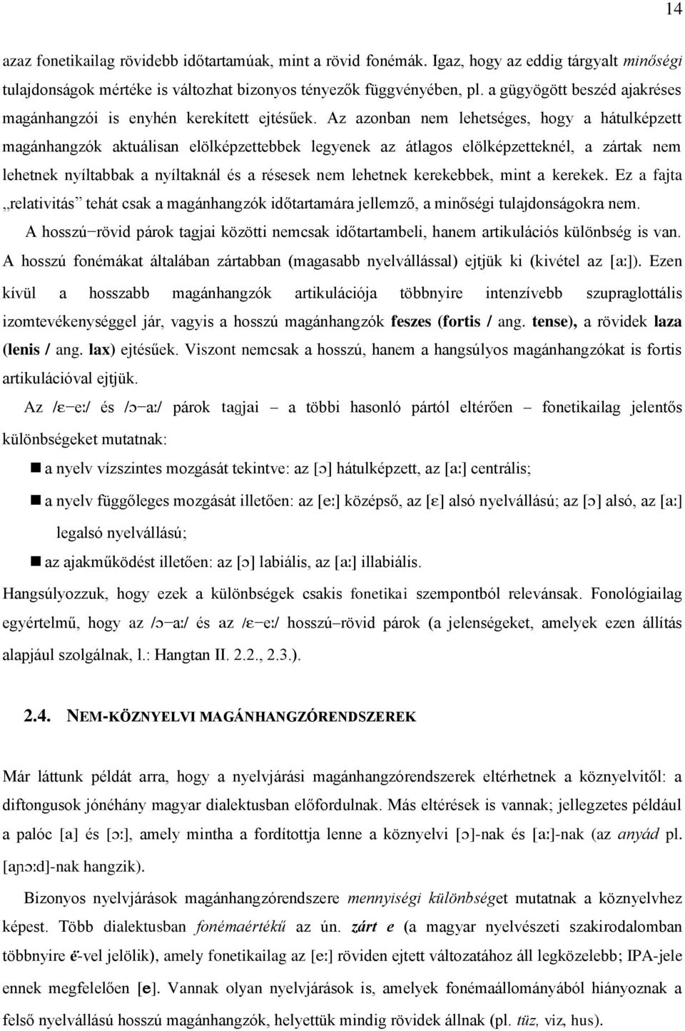 Az azonban nem lehetséges, hogy a hátulképzett magánhangzók aktuálisan elölképzettebbek legyenek az átlagos elölképzetteknél, a zártak nem lehetnek nyíltabbak a nyíltaknál és a résesek nem lehetnek