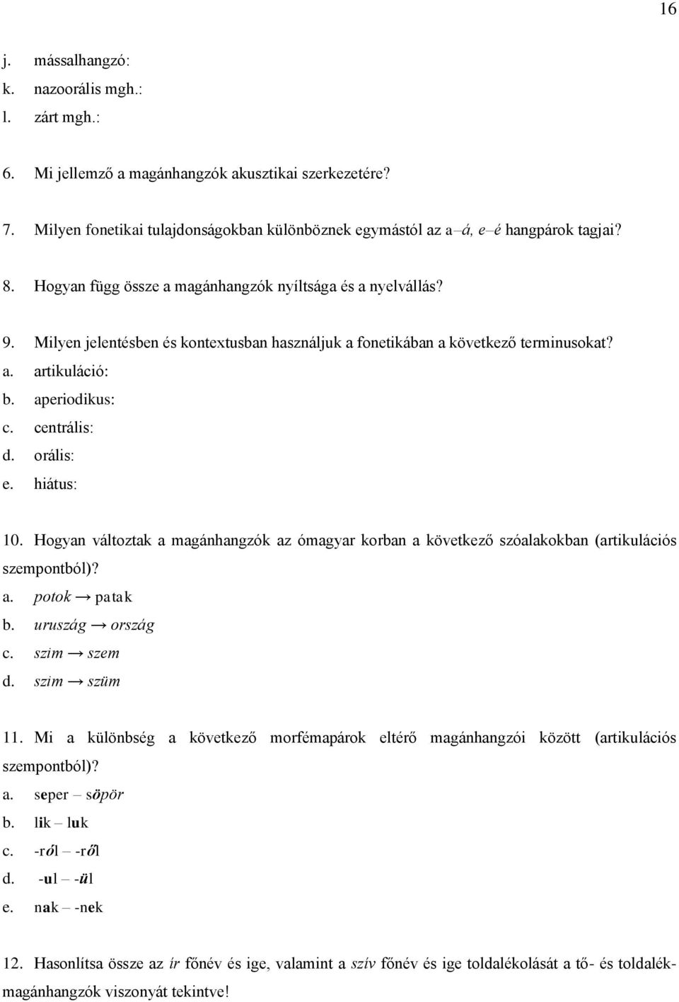 orális: e. hiátus: 10. Hogyan változtak a magánhangzók az ómagyar korban a következő szóalakokban (artikulációs szempontból)? a. potok patak b. uruszág ország c. szim szem d. szim szüm 11.