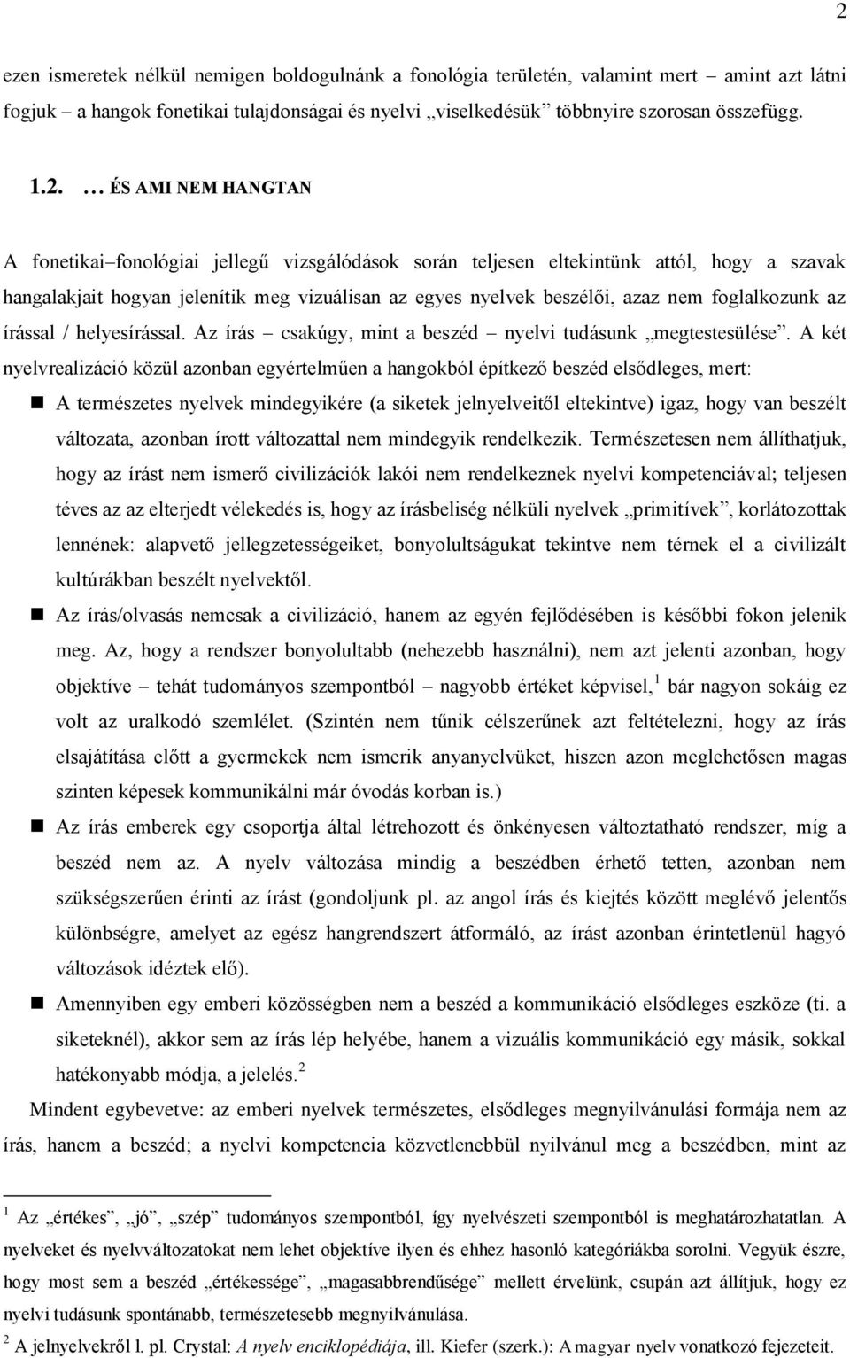 foglalkozunk az írással / helyesírással. Az írás csakúgy, mint a beszéd nyelvi tudásunk megtestesülése.