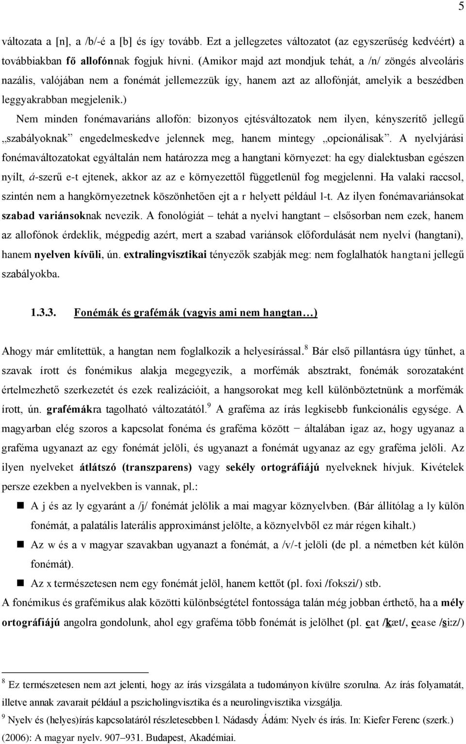 ) Nem minden fonémavariáns allofón: bizonyos ejtésváltozatok nem ilyen, kényszerítő jellegű szabályoknak engedelmeskedve jelennek meg, hanem mintegy opcionálisak.