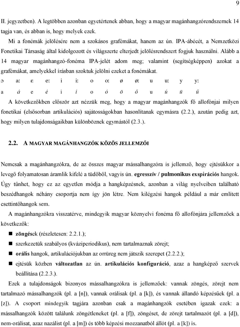 Alább a 14 magyar magánhangzó-fonéma IPA-jelét adom meg; valamint (segítségképpen) azokat a grafémákat, amelyekkel írásban szoktuk jelölni ezeket a fonémákat.