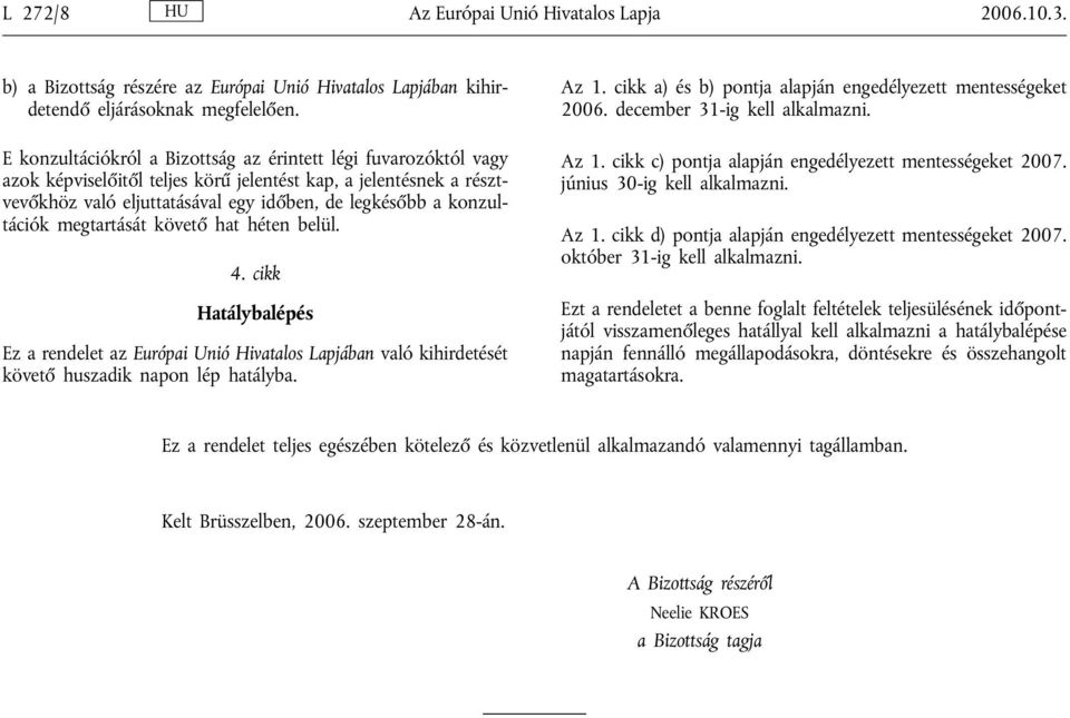 konzultációk megtartását követő hat héten belül. 4. cikk Hatálybalépés Ez a rendelet az Európai Unió Hivatalos Lapjában való kihirdetését követő huszadik napon lép hatályba. Az 1.