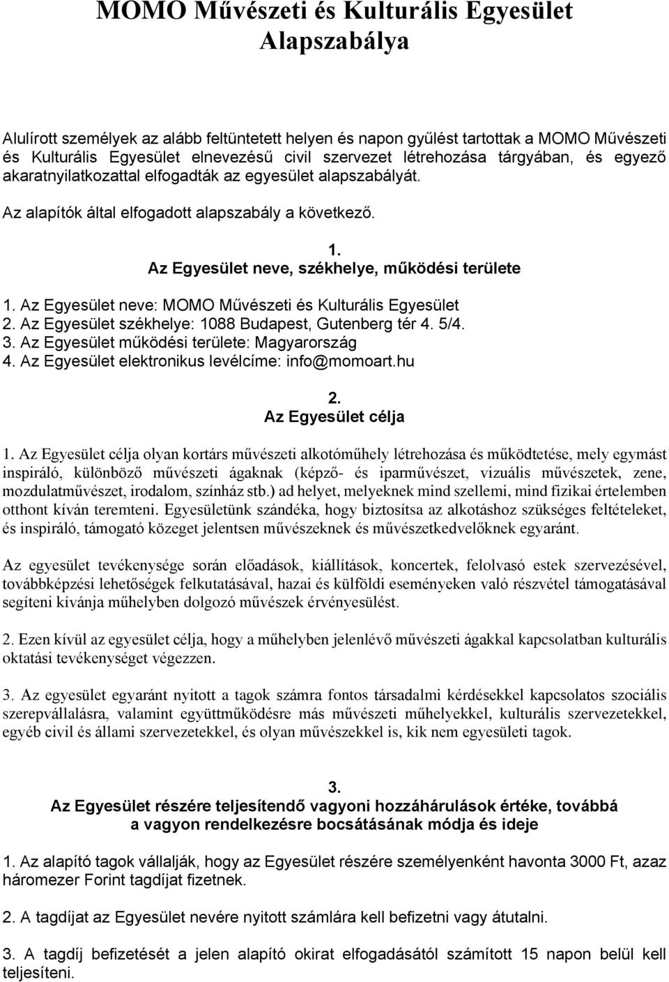 Az Egyesület neve: MOMO Művészeti és Kulturális Egyesület 2. Az Egyesület székhelye: 1088 Budapest, Gutenberg tér 4. 5/4. 3. Az Egyesület működési területe: Magyarország 4.