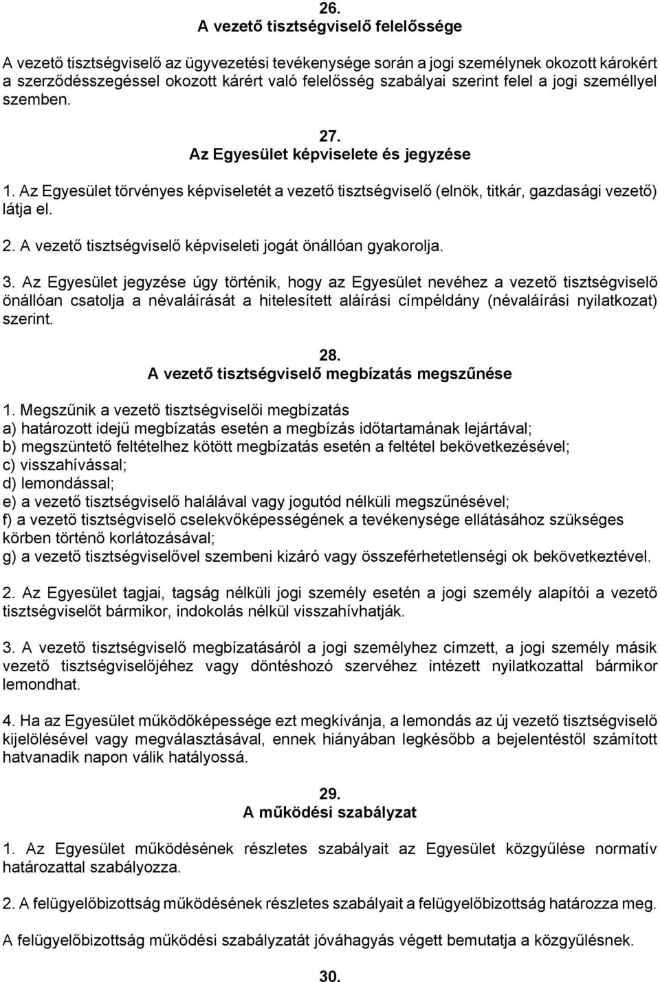 3. Az Egyesület jegyzése úgy történik, hogy az Egyesület nevéhez a vezető tisztségviselő önállóan csatolja a névaláírását a hitelesített aláírási címpéldány (névaláírási nyilatkozat) szerint. 28.