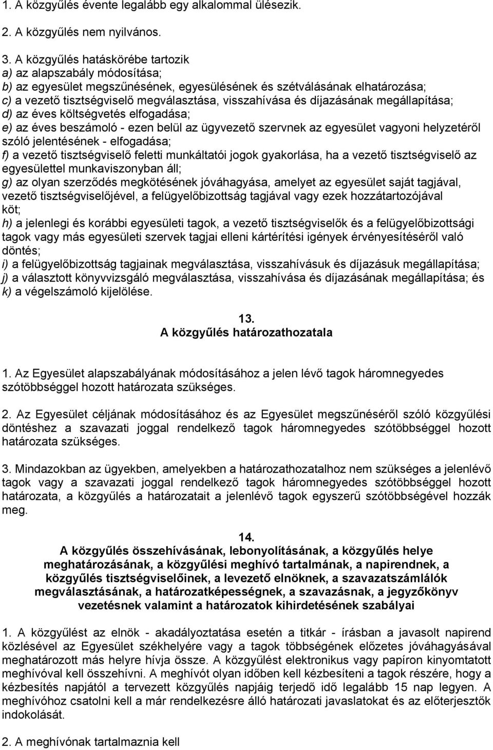 díjazásának megállapítása; d) az éves költségvetés elfogadása; e) az éves beszámoló - ezen belül az ügyvezető szervnek az egyesület vagyoni helyzetéről szóló jelentésének - elfogadása; f) a vezető