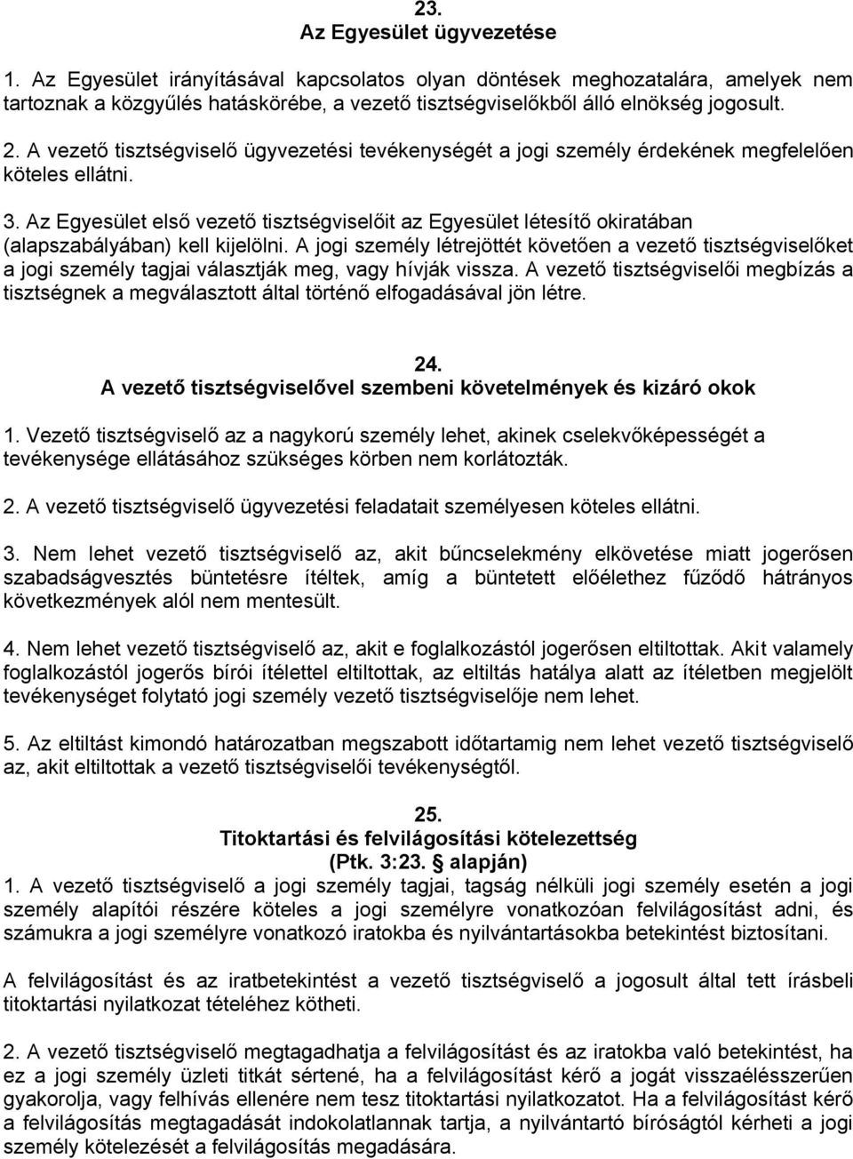 Az Egyesület első vezető tisztségviselőit az Egyesület létesítő okiratában (alapszabályában) kell kijelölni.