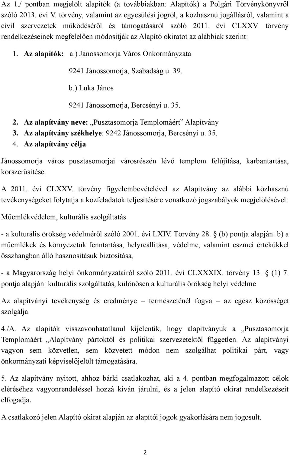 törvény rendelkezéseinek megfelelően módosítják az Alapító okiratot az alábbiak szerint: 1. Az alapítók: a.) Jánossomorja Város Önkormányzata 9241 Jánossomorja, Szabadság u. 39. b.