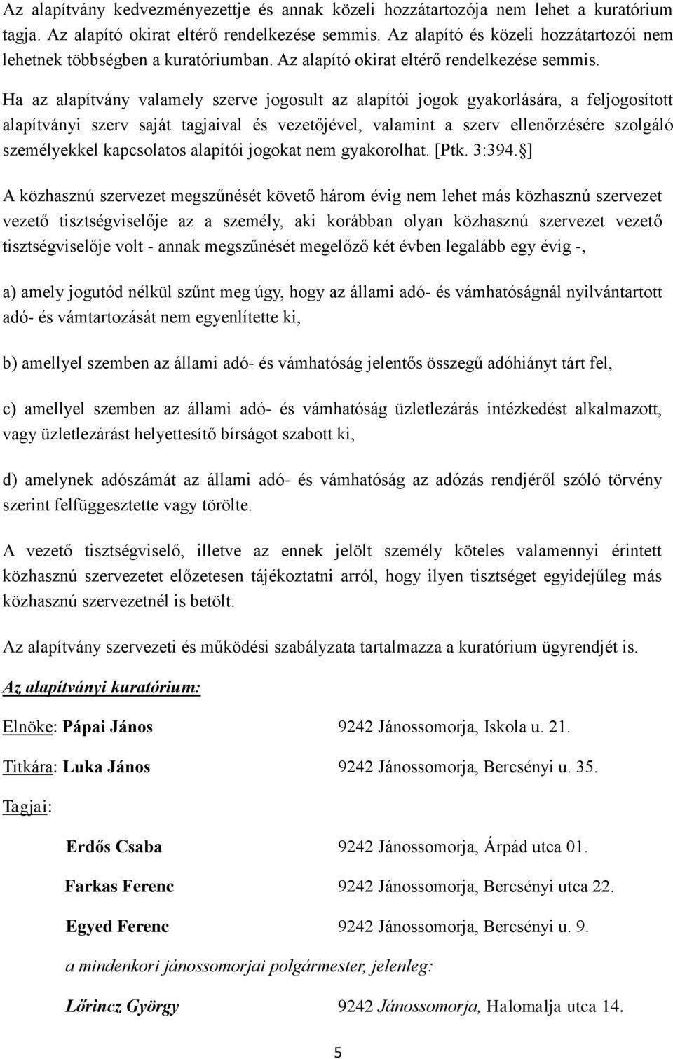 Ha az alapítvány valamely szerve jogosult az alapítói jogok gyakorlására, a feljogosított alapítványi szerv saját tagjaival és vezetőjével, valamint a szerv ellenőrzésére szolgáló személyekkel