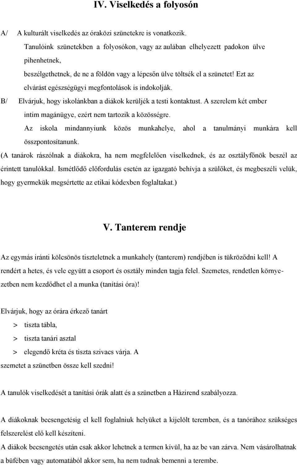 Ezt az elvárást egészségügyi megfontolások is indokolják. B/ Elvárjuk, hogy iskolánkban a diákok kerüljék a testi kontaktust. A szerelem két ember intim magánügye, ezért nem tartozik a közösségre.
