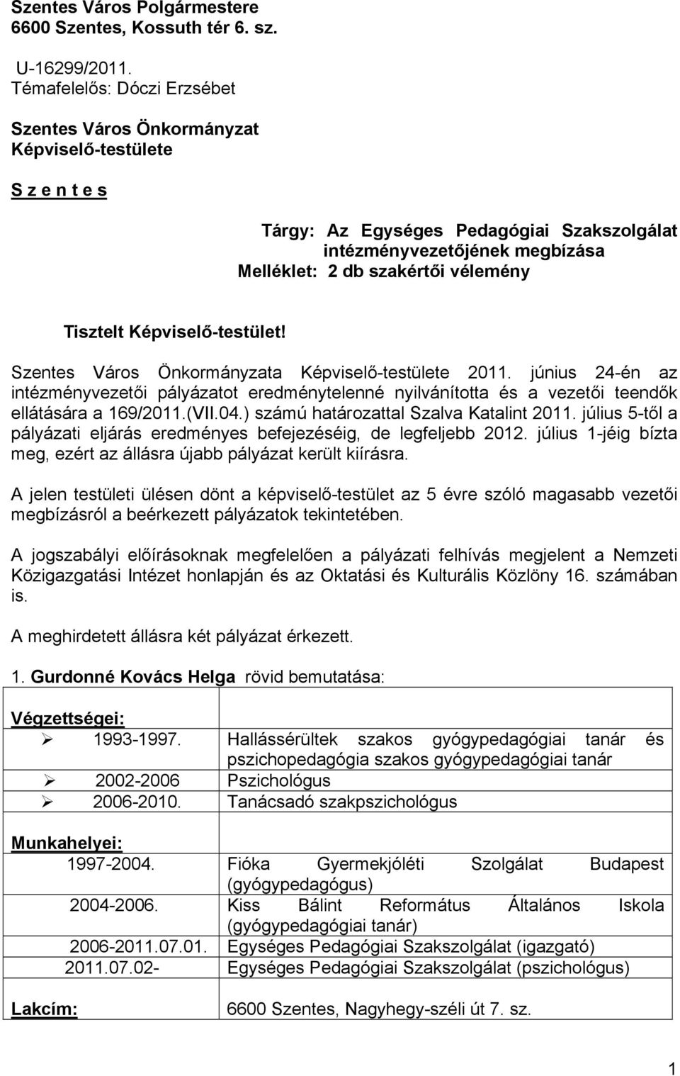 Tisztelt Képviselő-testület! Szentes Város Önkormányzata Képviselő-testülete 2011. június 24-én az intézményvezetői pályázatot eredménytelenné nyilvánította és a vezetői teendők ellátására a 169/2011.