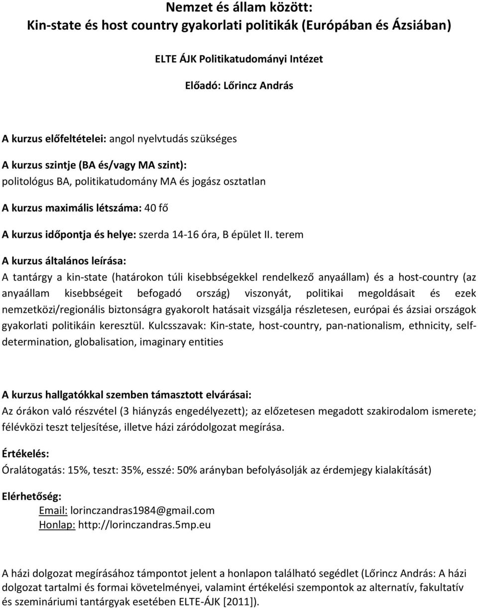 terem A kurzus általános leírása: A tantárgy a kin- a host-country (az anyaállam kisebbségeit befogadó ország) viszonyát, politikai megoldásait és ezek nemzetközi/regionális biztonságra gyakorolt