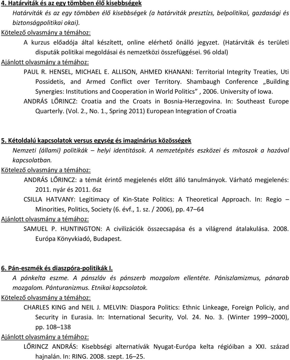 Kétoldalú kapcsolatok versus egység és imaginárius közösségek Nemzeti (állami) politikák helyi identitások. A nemzetépítés eszközei és mítoszok a hazával kapcsolatban.
